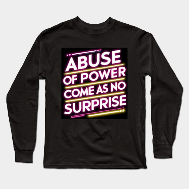 Abuse of Power Comes as No Surprise Design Long Sleeve T-Shirt by RazorDesign234